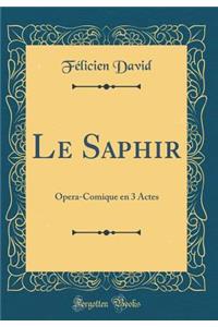 Le Saphir: Opera-Comique En 3 Actes (Classic Reprint): Opera-Comique En 3 Actes (Classic Reprint)