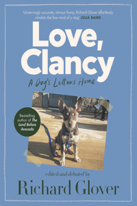 Love, Clancy: A Dog's Letters Home, Edited and Debated by Richard Glover