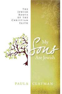 My Sons Are Jewish: The Jewish Roots of the Christian Faith