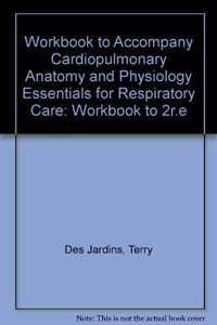 Workbook to Accompany Cardiopulmonary Anatomy and Physiology Essentials for Respiratory Care