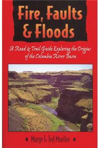 Fire, Faults, and Floods: A Road & Trail Guide Exploring the Origins of the Columbia River Basin