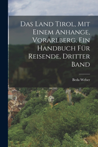 Land Tirol, mit einem Anhange, Vorarlberg. Ein Handbuch für Reisende, Dritter Band