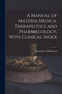 A Manual of Materia Medica, Therapeutics and Pharmacology, With Clinical Index
