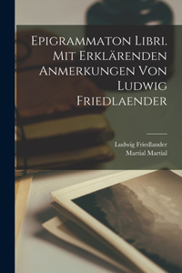 Epigrammaton libri. Mit erklärenden Anmerkungen von Ludwig Friedlaender