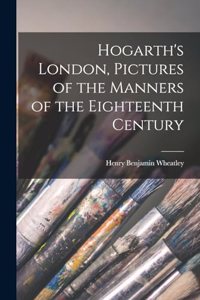 Hogarth's London, Pictures of the Manners of the Eighteenth Century