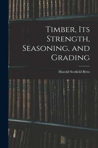 Timber, Its Strength, Seasoning, and Grading