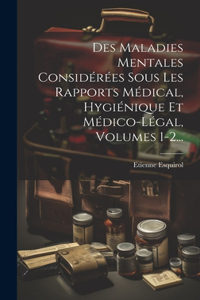 Des Maladies Mentales Considérées Sous Les Rapports Médical, Hygiénique Et Médico-légal, Volumes 1-2...