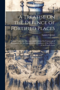 Treatise On the Defence of Fortified Places