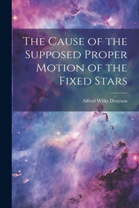 Cause of the Supposed Proper Motion of the Fixed Stars