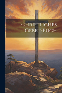 Christliches Gebet-buch