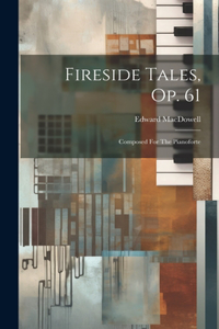 Fireside Tales, Op. 61: Composed For The Pianoforte