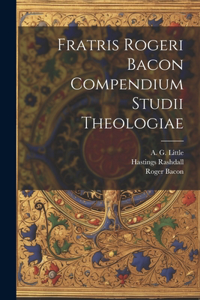 Fratris Rogeri Bacon Compendium studii theologiae