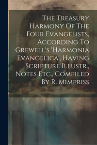 Treasury Harmony Of The Four Evangelists, According To Grewell's 'harmonia Evangelica', Having Scripture Illustr., Notes Etc., Compiled By R. Mimpriss