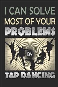 I Can Solve Most of Your Problems By Tap Dancing