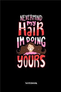 Never Mind My Hair I'm Doing Yours