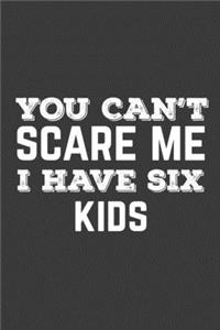 You Can't Scare Me I Have Six Kids