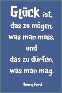 Notizbuch Glück ist, das zu mögen, was man muss, und das zu dürfen, was man mag.