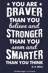 You Are Braver Than You Believe & Stronger Than You Seem & Smarter Than You Think A.A. Milne 110 White Pages 6x9 inches