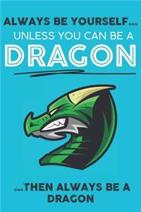 Always Be Your Self Unless You Can Be A Dragon Then Always Be A Dragon
