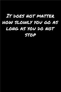 It Does Not Matter How Slowly You Go As Long As You Do Not Stop