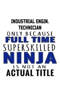 Industrial Engin. Technician Only Because Full Time Superskilled Ninja Is Not An Actual Title