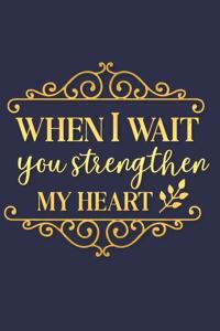 When I Wait You Strengthen My Heart: A Matte Soft Cover Daily Prayer Journal Notebook to Write In. Blank Lined Pages for Thoughts, Prayers, Devotions and Thanks, for Women or Men