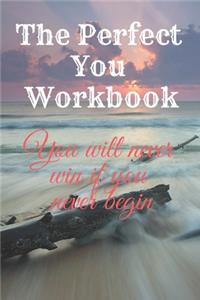 The Perfect You Workbook You will never win if you never begin