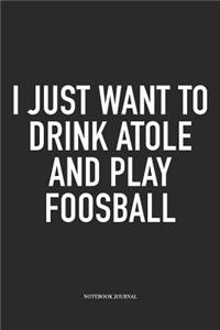 I Just Want To Drink Atole And Play Foosball