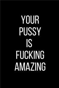 Your Pussy Is Fucking Amazing