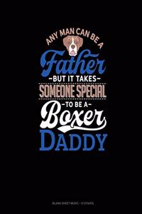 Any Man Can Be A Father But It Takes Someone Special To Be A Boxer Daddy