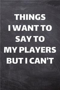 Things I Want To Say To My Players But I Can't