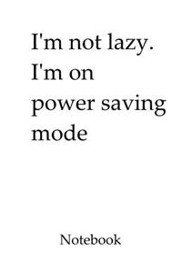 I'm Not Lazy, I'm on Power Saving Mode Notebook
