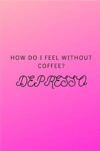 How Do I Feel Without Coffee? Depresso