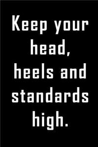 Keep your head, heels and standards high.
