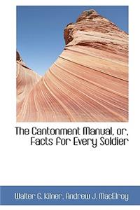 The Cantonment Manual, Or, Facts for Every Soldier