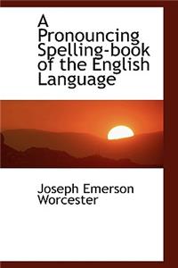 A Pronouncing Spelling-Book of the English Language