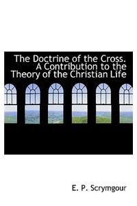 The Doctrine of the Cross. a Contribution to the Theory of the Christian Life