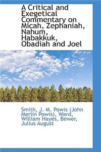 A Critical and Exegetical Commentary on Micah, Zephaniah, Nahum, Habakkuk, Obadiah, and Joel