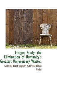 Fatigue Study; The Elimination of Humanity's Greatest Unnecessary Waste..