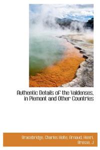 Authentic Details of the Valdenses, in Piemont and Other Countries