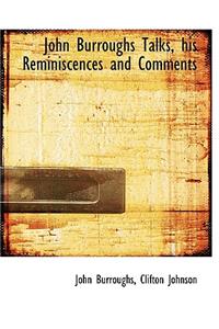 John Burroughs Talks, His Reminiscences and Comments