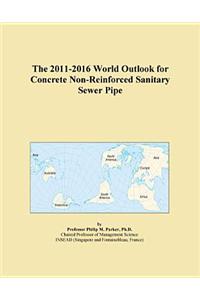 The 2011-2016 World Outlook for Concrete Non-Reinforced Sanitary Sewer Pipe