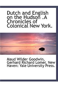 Dutch and English on the Hudson .a Chronicles of Colonical New York.