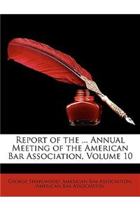 Report of the ... Annual Meeting of the American Bar Association, Volume 10