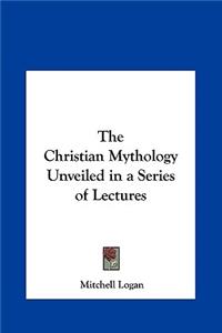 Christian Mythology Unveiled in a Series of Lectures