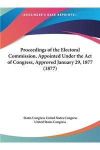 Proceedings of the Electoral Commission, Appointed Under the Act of Congress, Approved January 29, 1877 (1877)