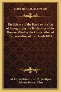 Science of the Hand or the Art of Recognizing the Tendencies of the Human Mind by the Observation of the Formation of the Hands 1889