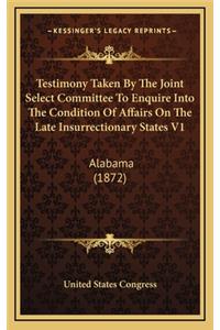Testimony Taken By The Joint Select Committee To Enquire Into The Condition Of Affairs On The Late Insurrectionary States V1