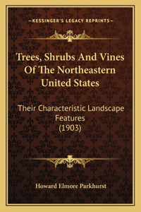Trees, Shrubs and Vines of the Northeastern United States