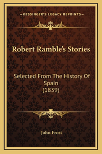 Robert Ramble's Stories: Selected From The History Of Spain (1839)